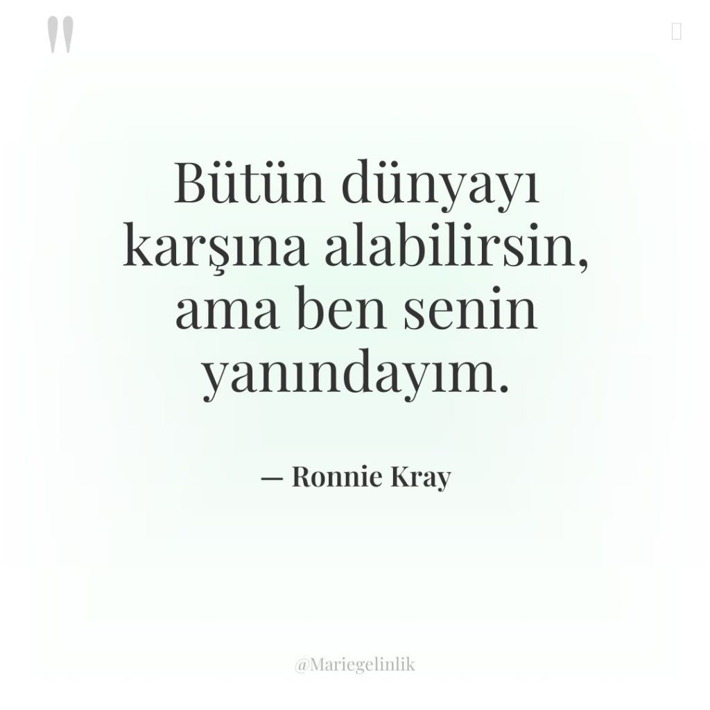 Bütün dünyayı karşına alabilirsin, ama ben senin yanındayım.