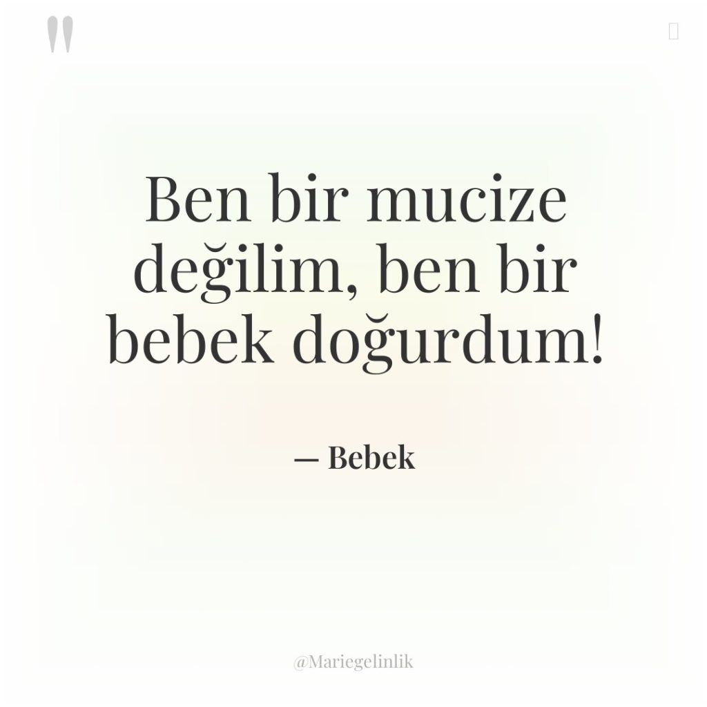 Ben bir mucize değilim, ben bir bebek doğurdum!