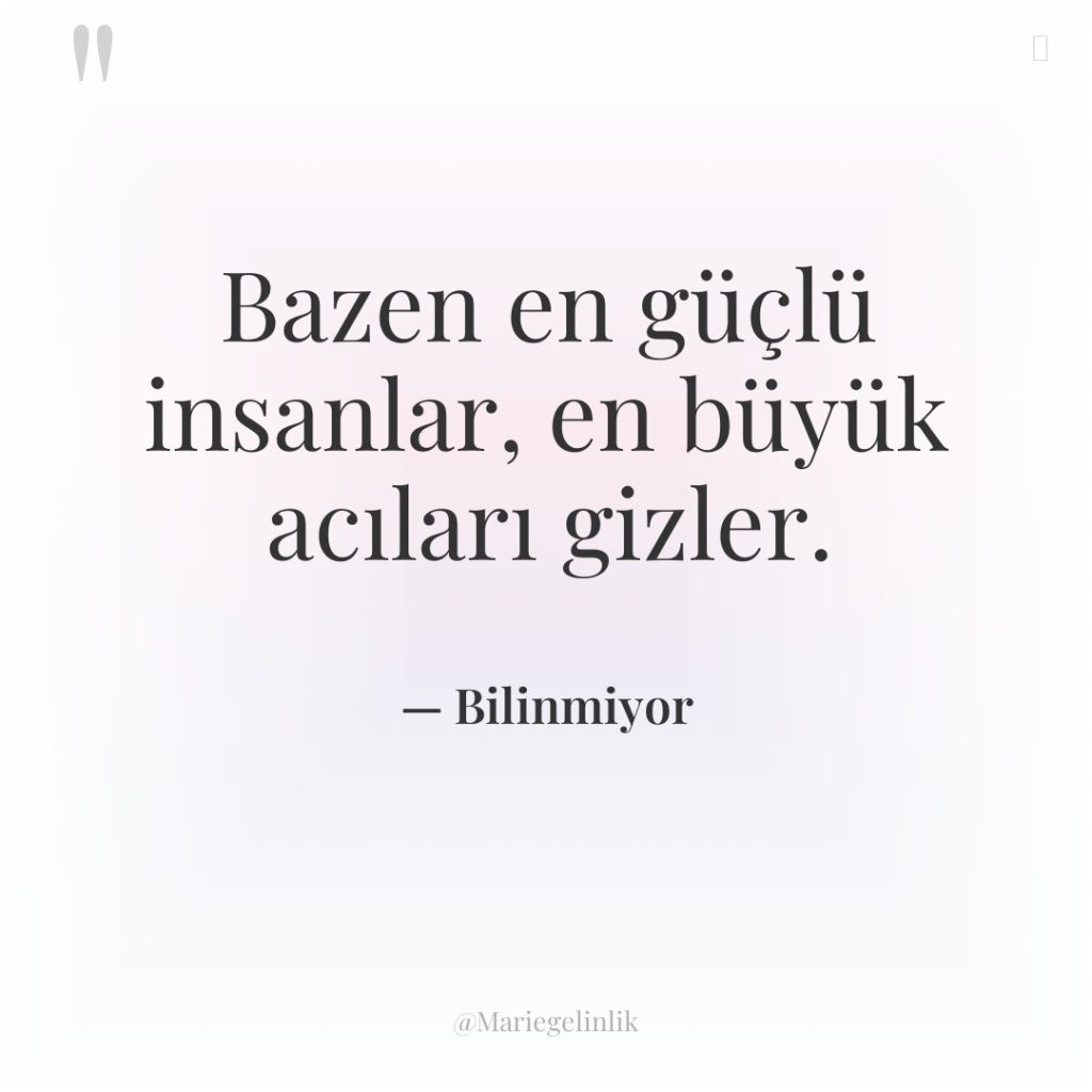 Bazen en güçlü insanlar, en büyük acıları gizler.