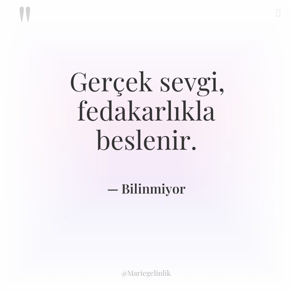 Gerçek sevgi, fedakarlıkla beslenir.