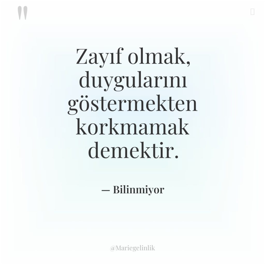 Zayıf olmak, duygularını göstermekten korkmamak demektir.