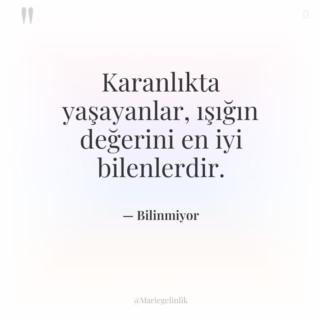 Karanlıkta yaşayanlar, ışığın değerini en iyi bilenlerdir.