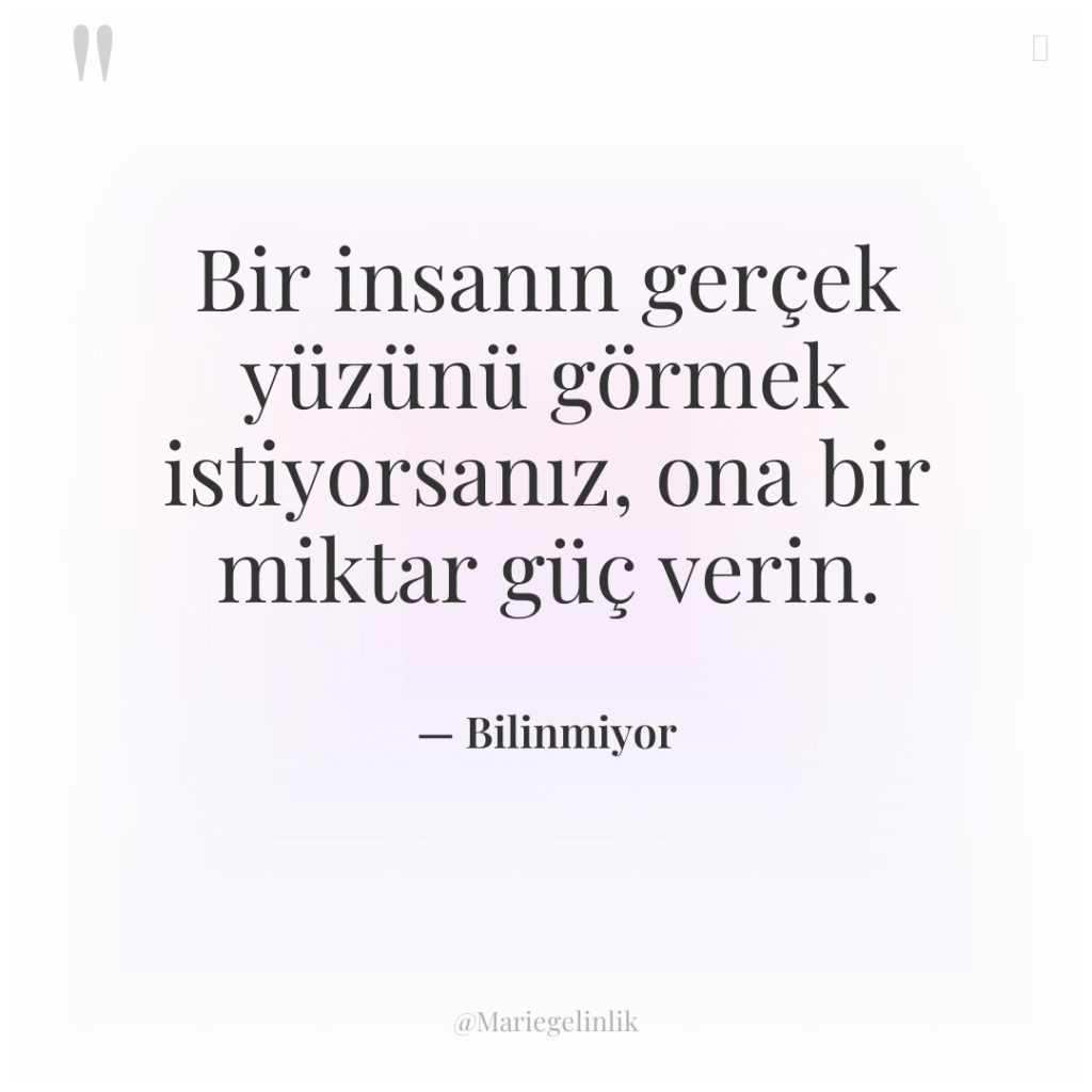 Bir insanın gerçek yüzünü görmek istiyorsanız, ona bir miktar güç…