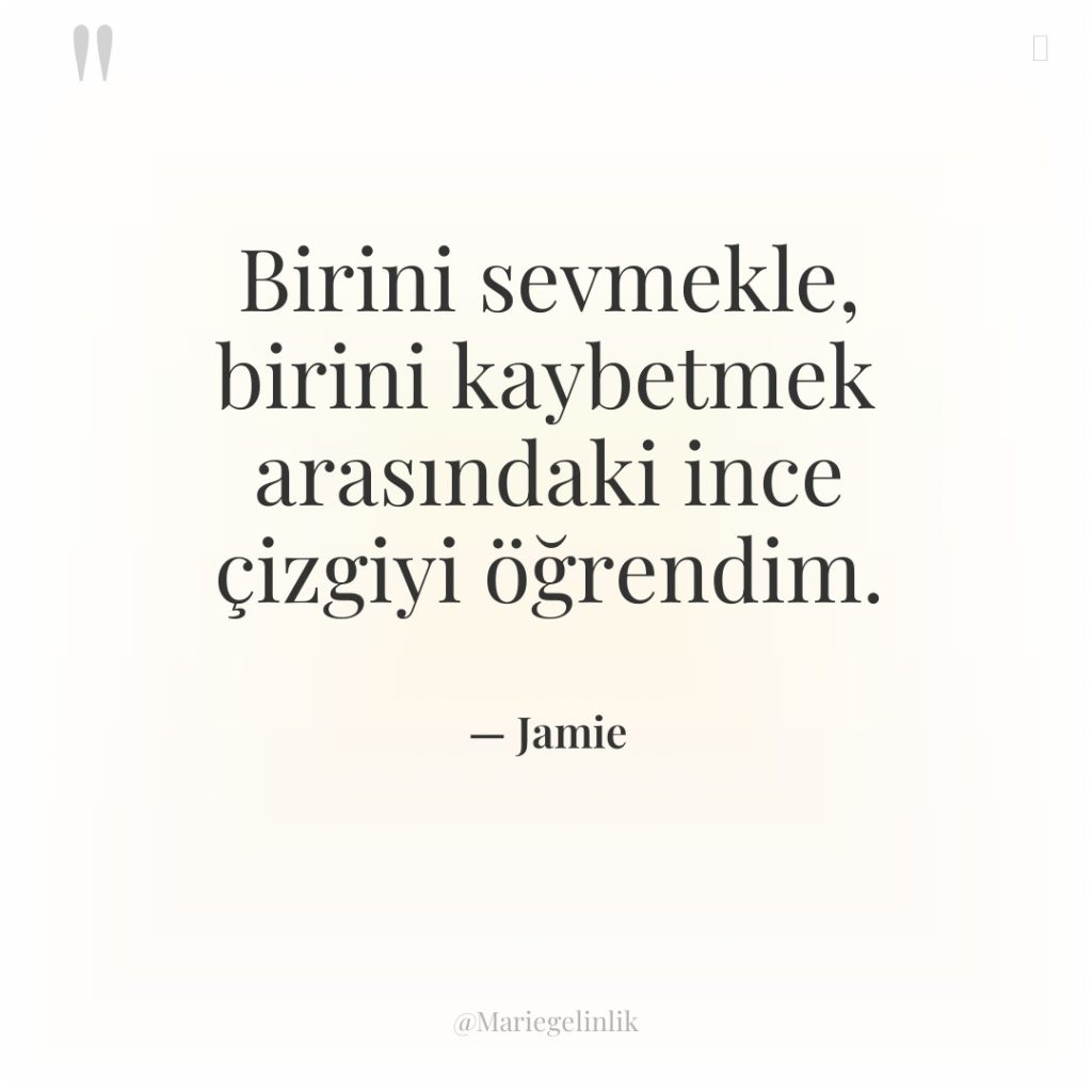 Birini sevmekle, birini kaybetmek arasındaki ince çizgiyi öğrendim.