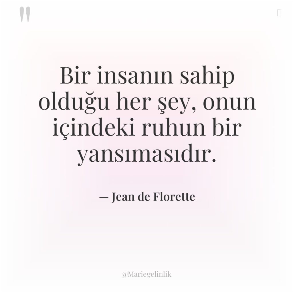 Bir insanın sahip olduğu her şey, onun içindeki ruhun bir…