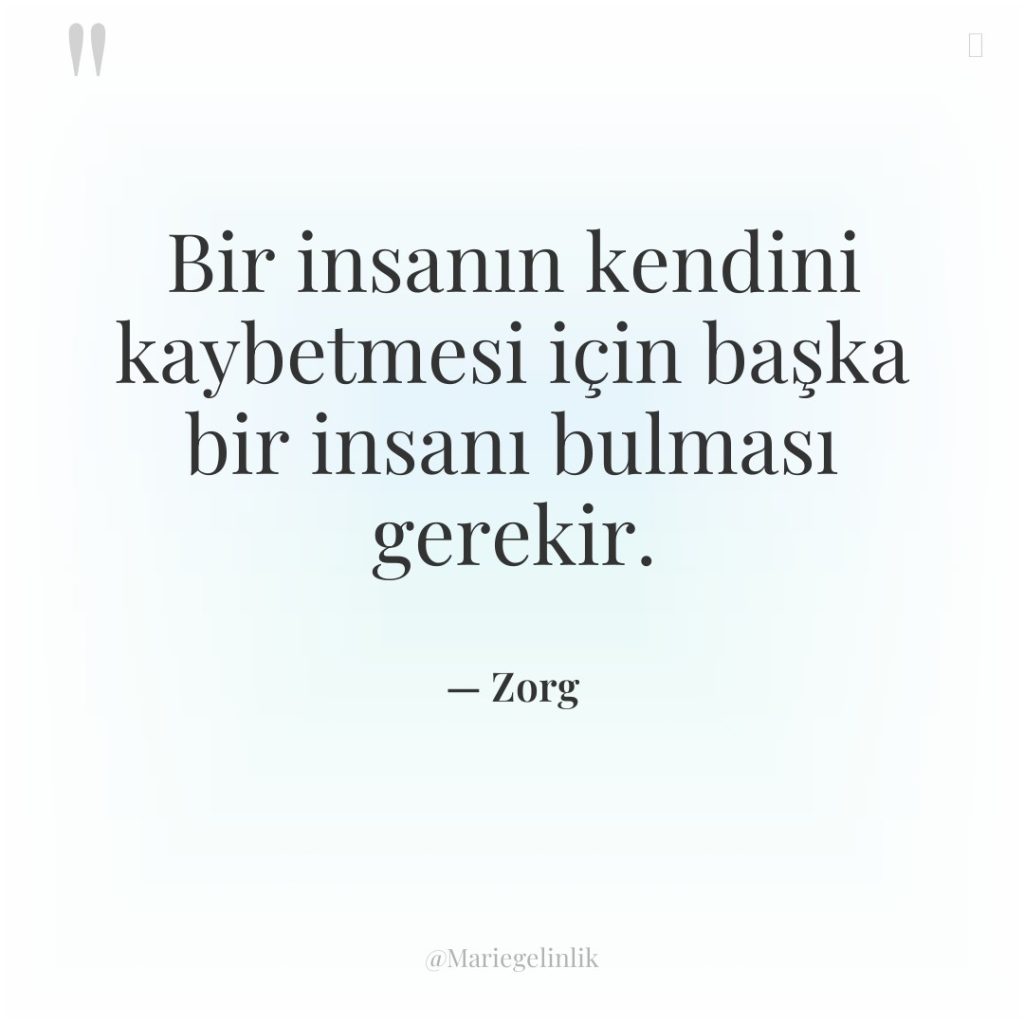 Bir insanın kendini kaybetmesi için başka bir insanı bulması gerekir.