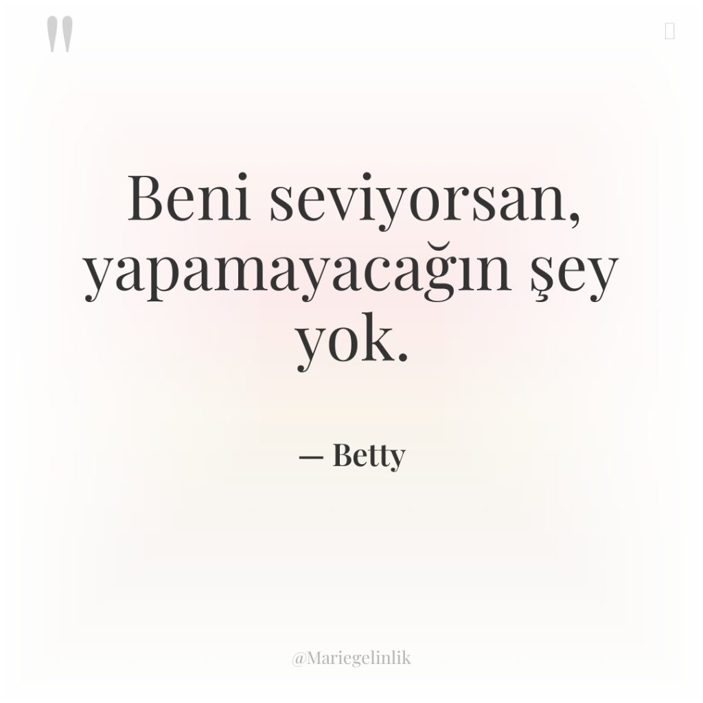Beni seviyorsan, yapamayacağın şey yok.