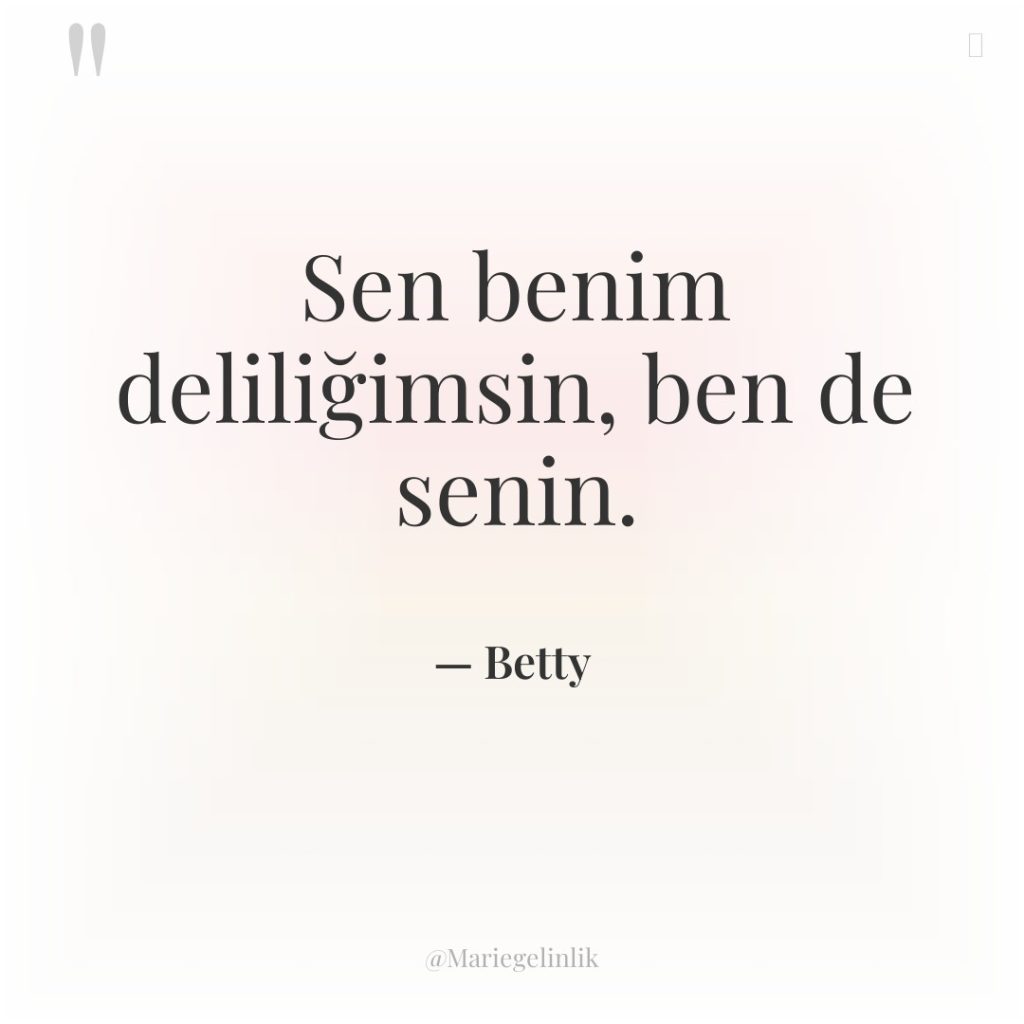 Sen benim deliliğimsin, ben de senin.