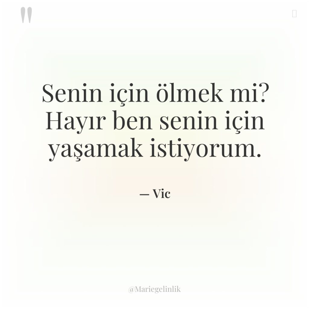 Senin için ölmek mi? Hayır ben senin için yaşamak istiyorum.