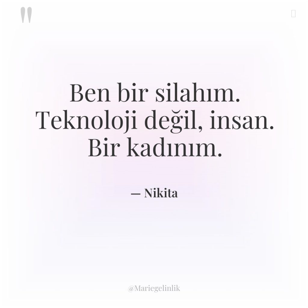 Ben bir silahım. Teknoloji değil, insan. Bir kadınım.