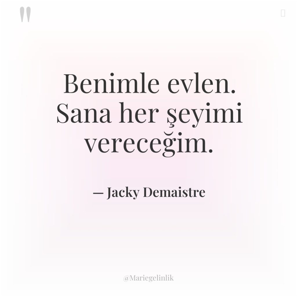 Benimle evlen. Sana her şeyimi vereceğim.