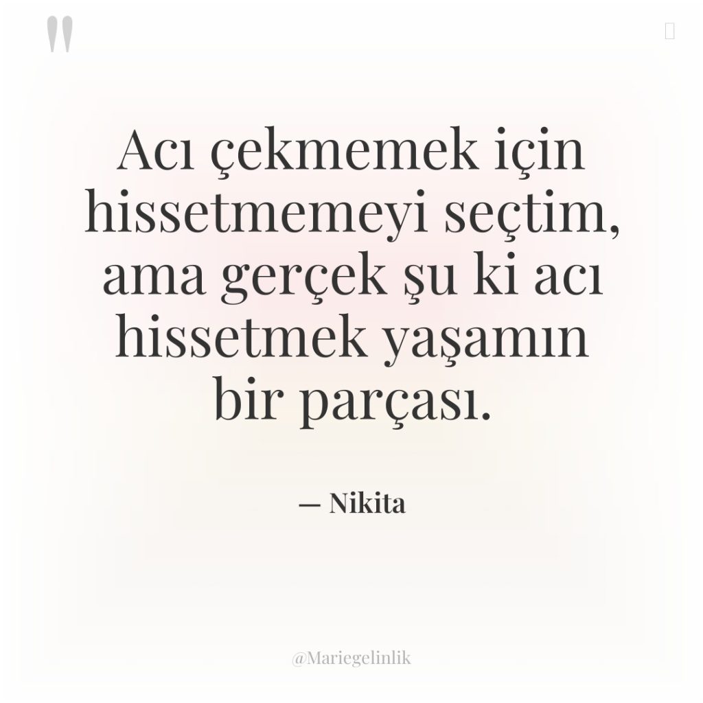 Acı çekmemek için hissetmemeyi seçtim, ama gerçek şu ki acı…