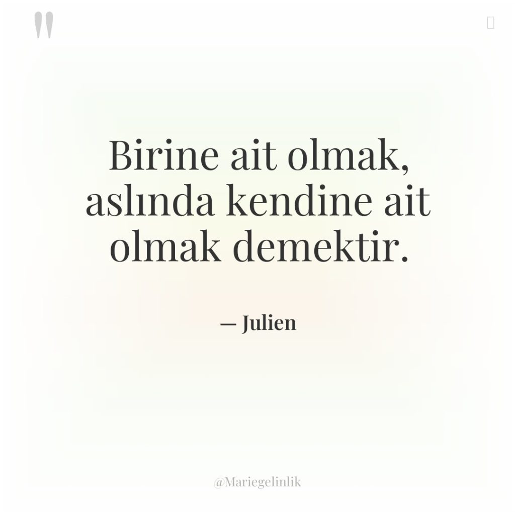 Birine ait olmak, aslında kendine ait olmak demektir.