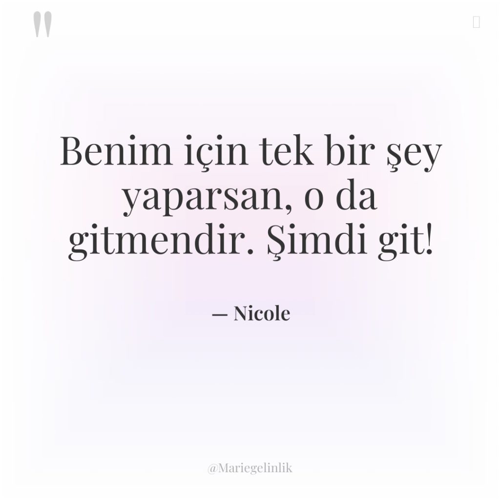 Benim için tek bir şey yaparsan, o da gitmendir. Şimdi…