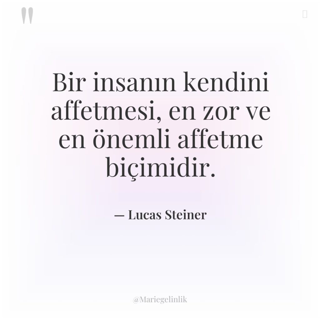 Bir insanın kendini affetmesi, en zor ve en önemli affetme…