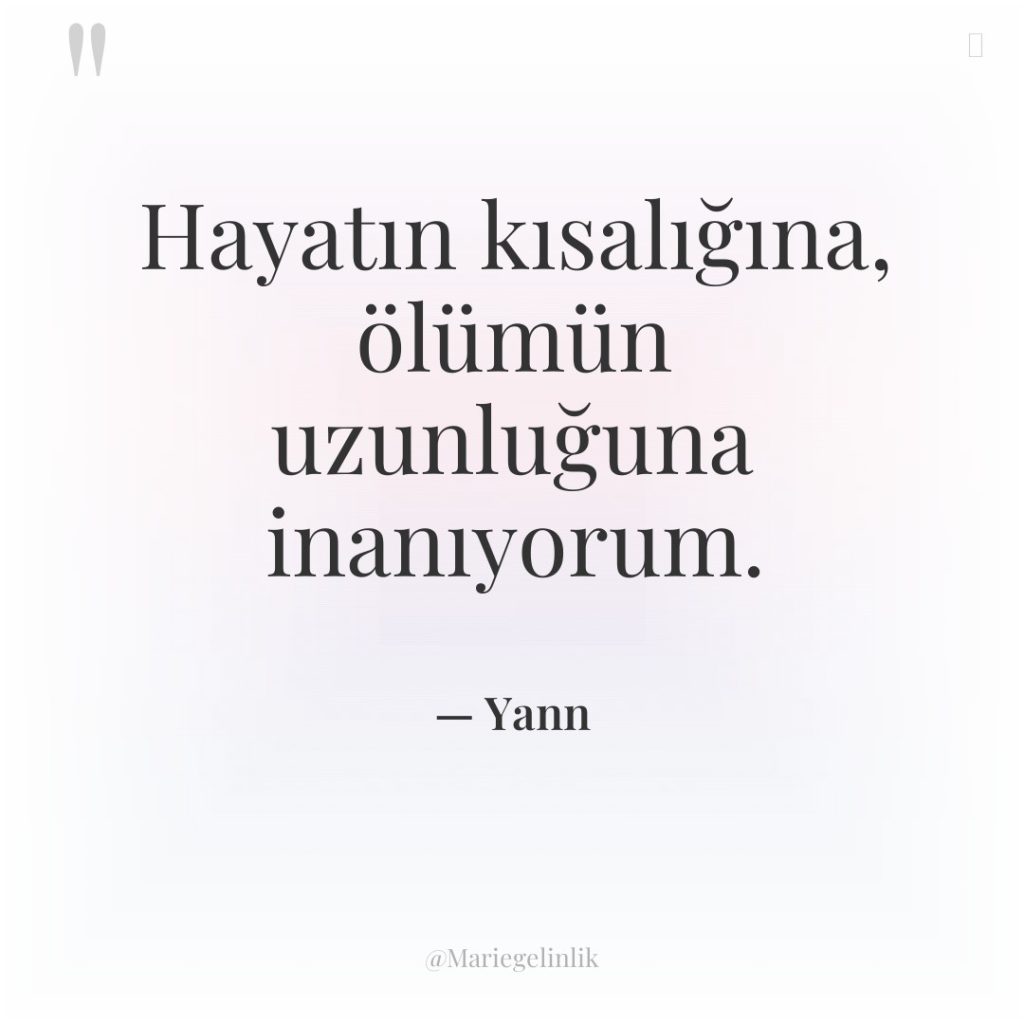 Hayatın kısalığına, ölümün uzunluğuna inanıyorum.