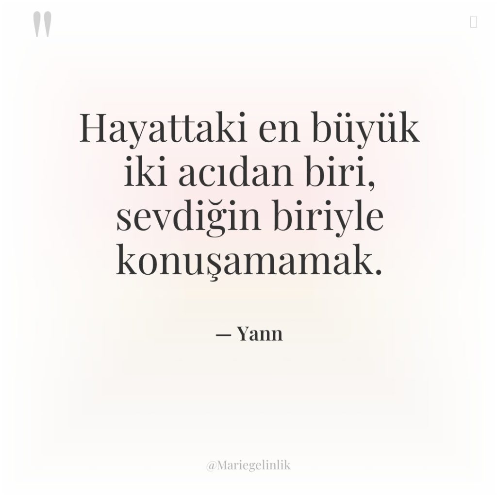 Hayattaki en büyük iki acıdan biri, sevdiğin biriyle konuşamamak.