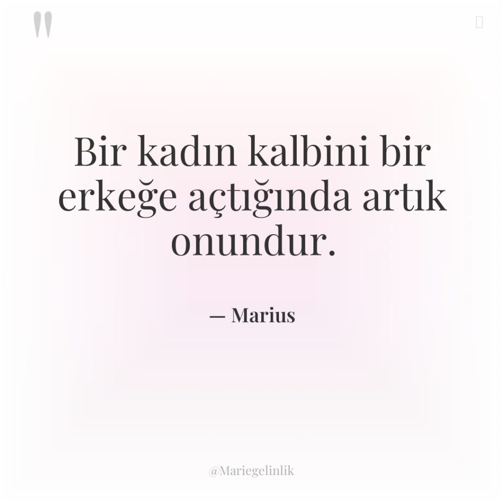 Bir kadın kalbini bir erkeğe açtığında artık onundur.