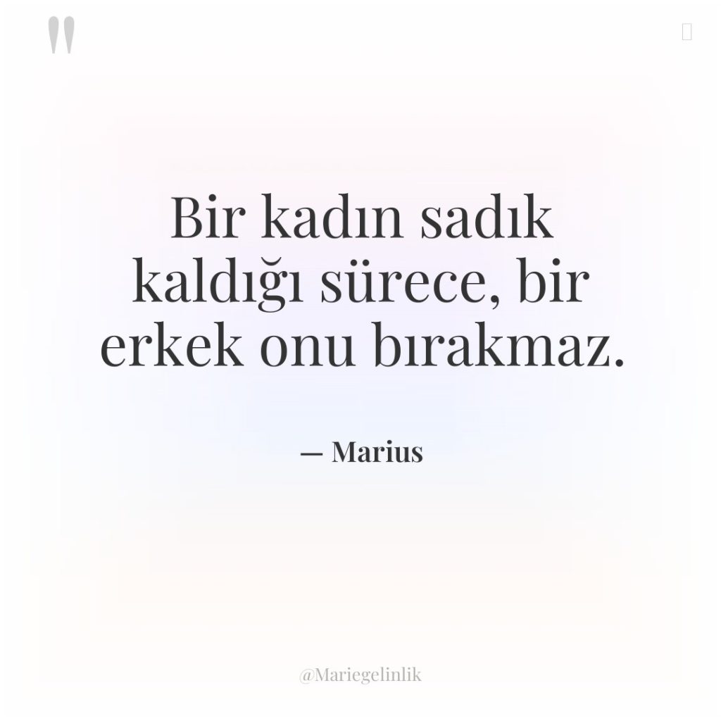 Bir kadın sadık kaldığı sürece, bir erkek onu bırakmaz.