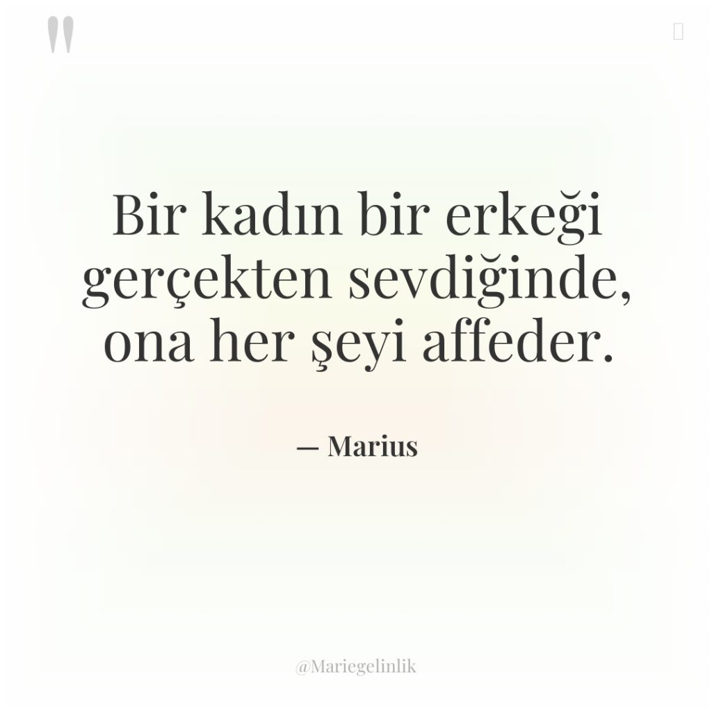 Bir kadın bir erkeği gerçekten sevdiğinde, ona her şeyi affeder.