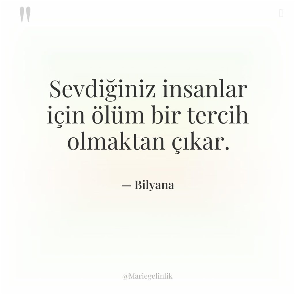 Sevdiğiniz insanlar için ölüm bir tercih olmaktan çıkar.
