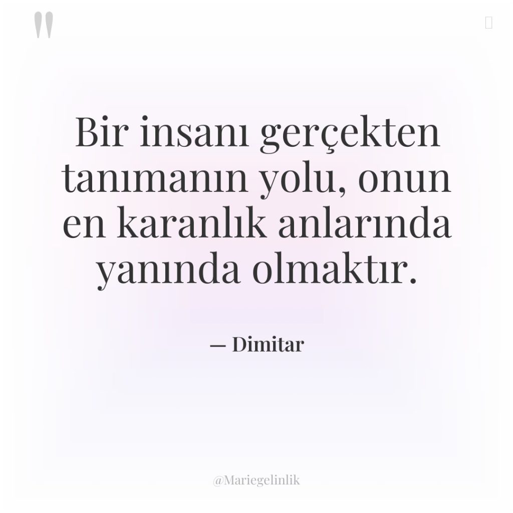 Bir insanı gerçekten tanımanın yolu, onun en karanlık anlarında yanında…