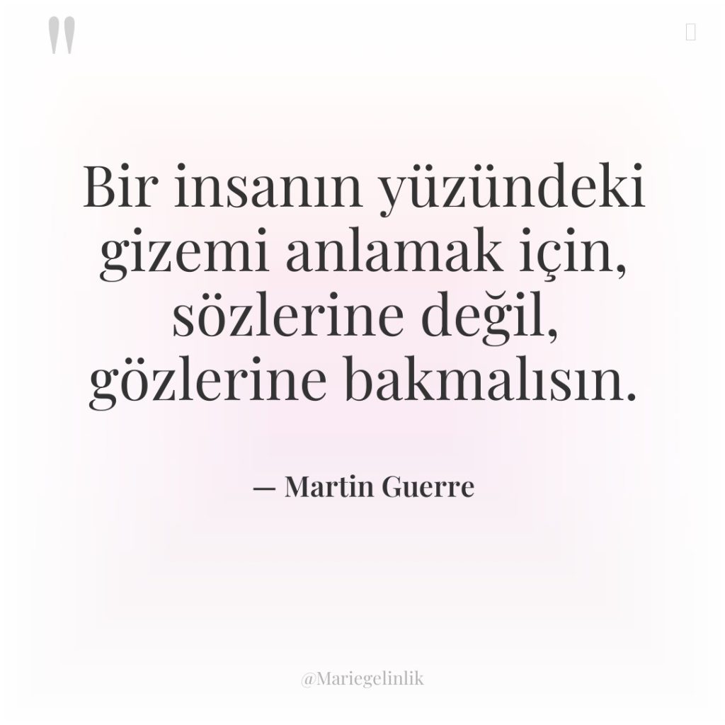 Bir insanın yüzündeki gizemi anlamak için, sözlerine değil, gözlerine bakmalısın.