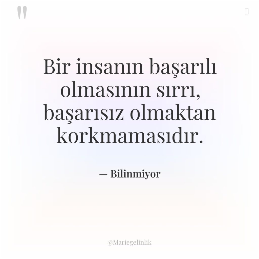 Bir insanın başarılı olmasının sırrı, başarısız olmaktan korkmamasıdır.