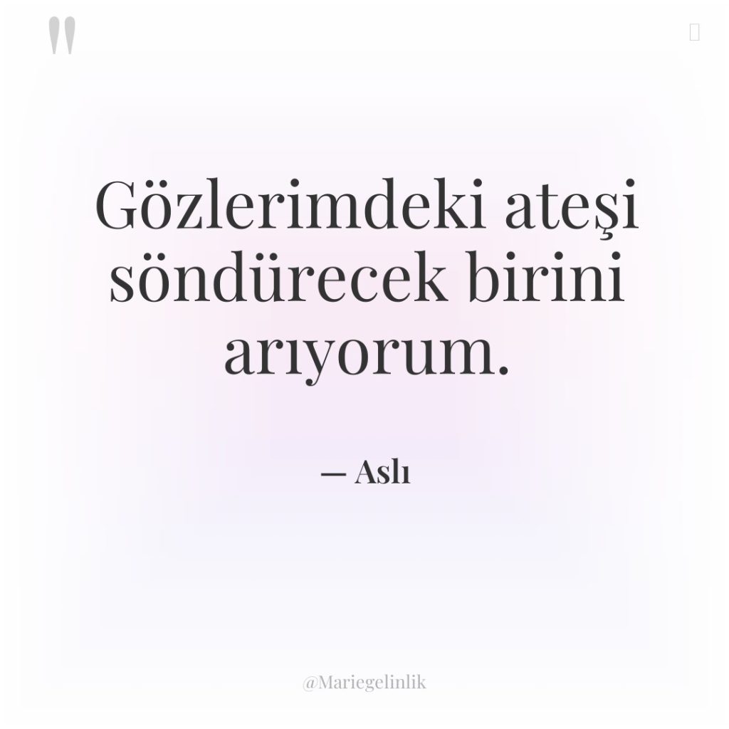 Gözlerimdeki ateşi söndürecek birini arıyorum.