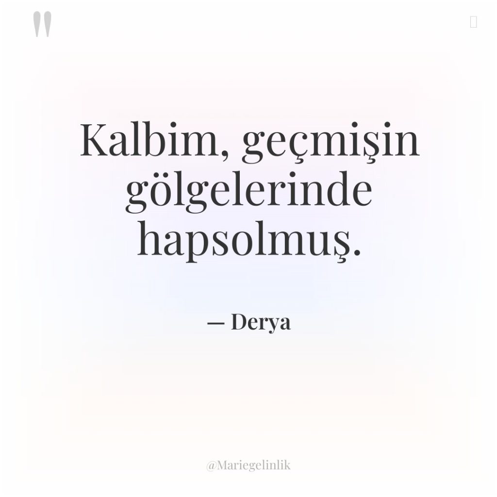 Kalbim, geçmişin gölgelerinde hapsolmuş.