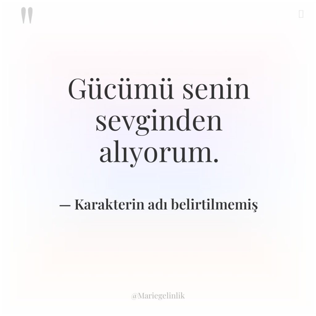 Gücümü senin sevginden alıyorum.