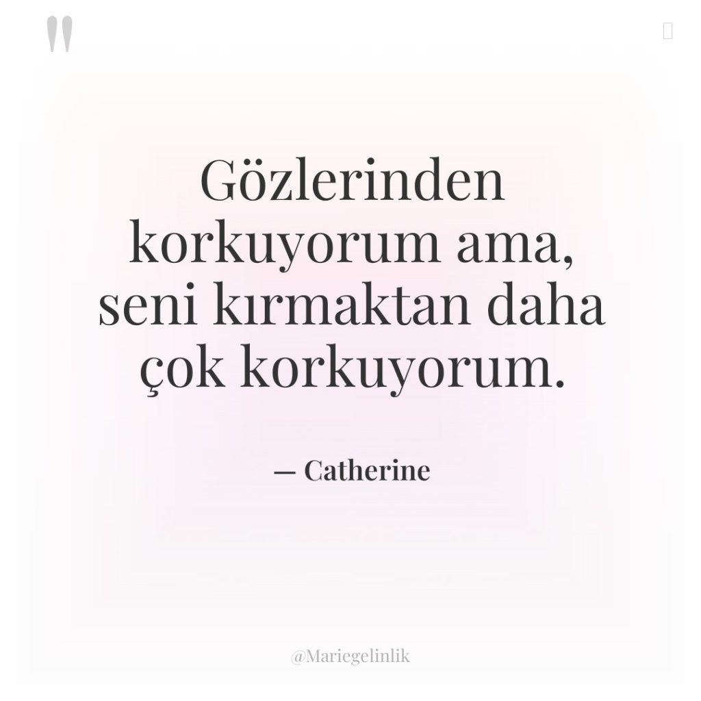 Gözlerinden korkuyorum ama, seni kırmaktan daha çok korkuyorum.