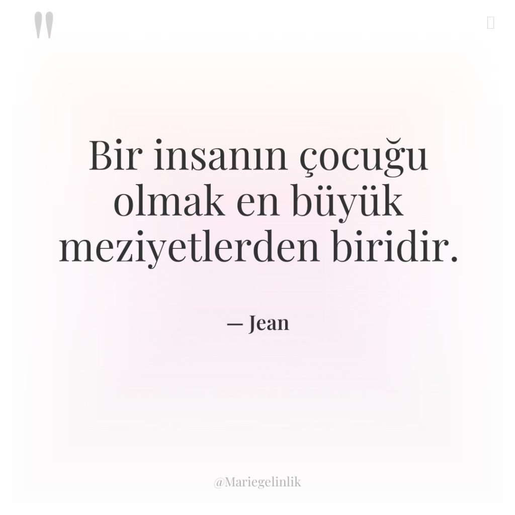 Bir insanın çocuğu olmak en büyük meziyetlerden biridir.