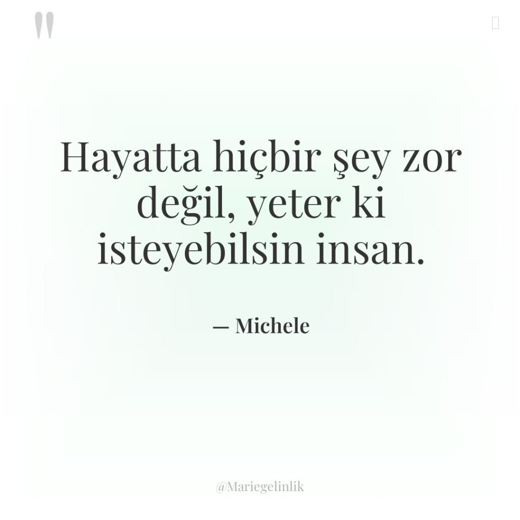 Hayatta hiçbir şey zor değil, yeter ki isteyebilsin insan.