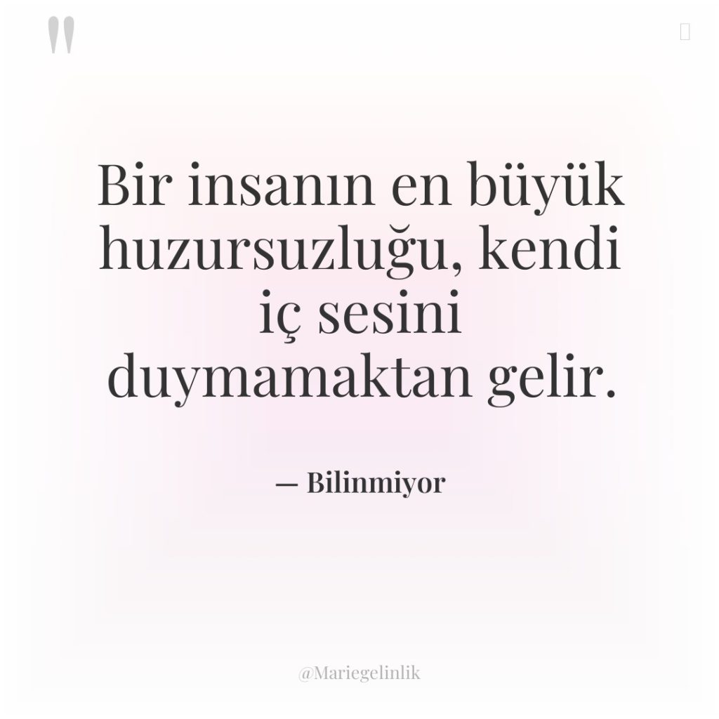 Bir insanın en büyük huzursuzluğu, kendi iç sesini duymamaktan gelir.