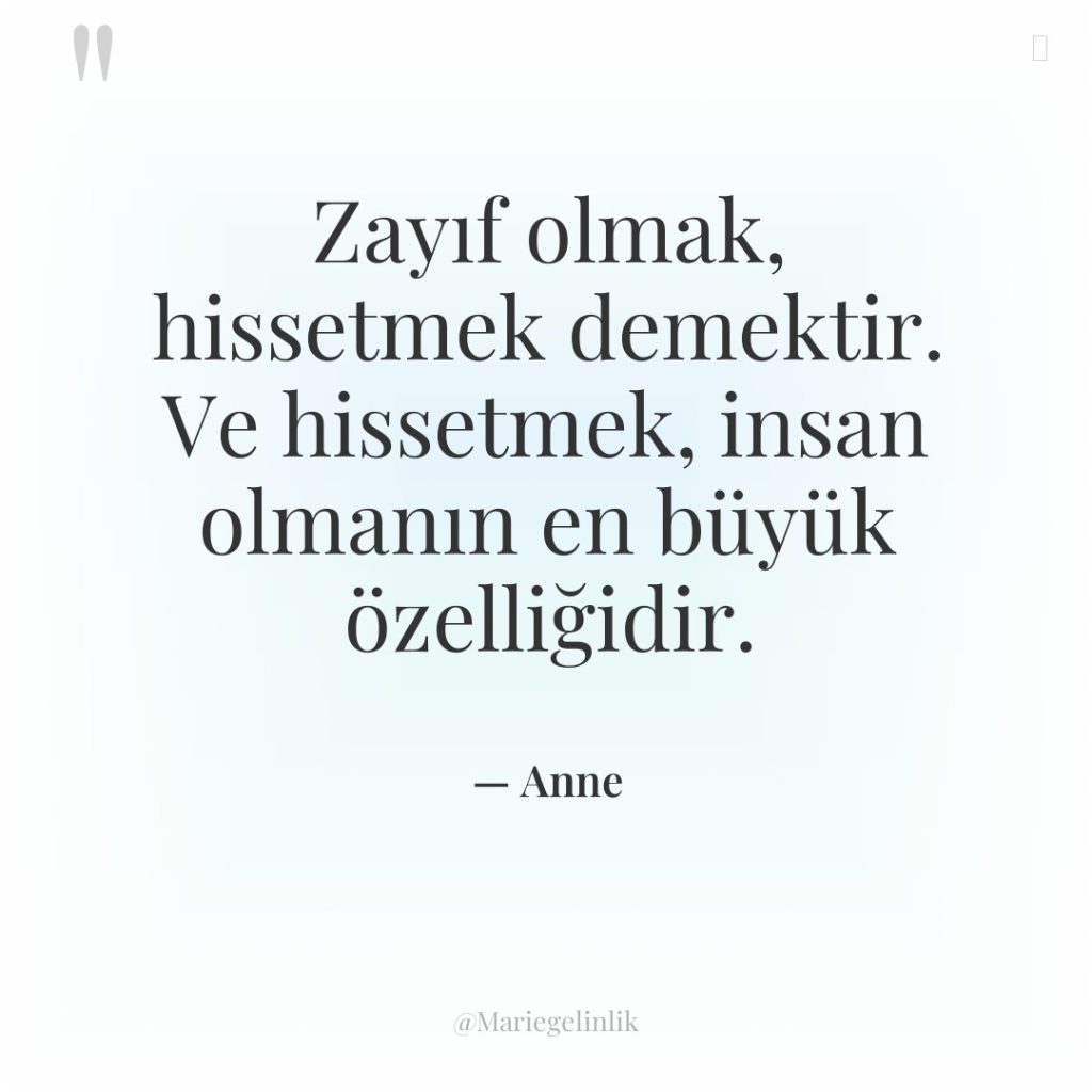 Zayıf olmak, hissetmek demektir. Ve hissetmek, insan olmanın en büyük…