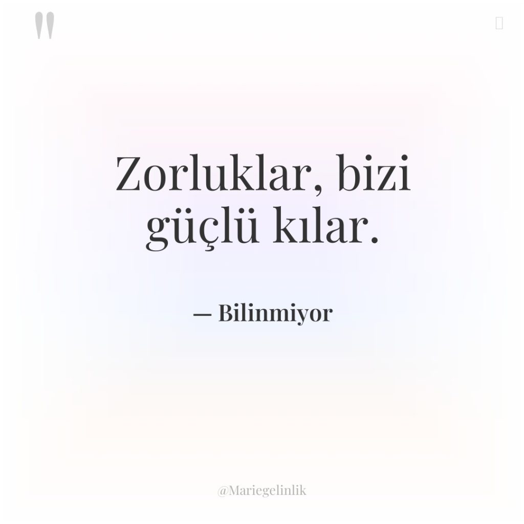 Zorluklar, bizi güçlü kılar.