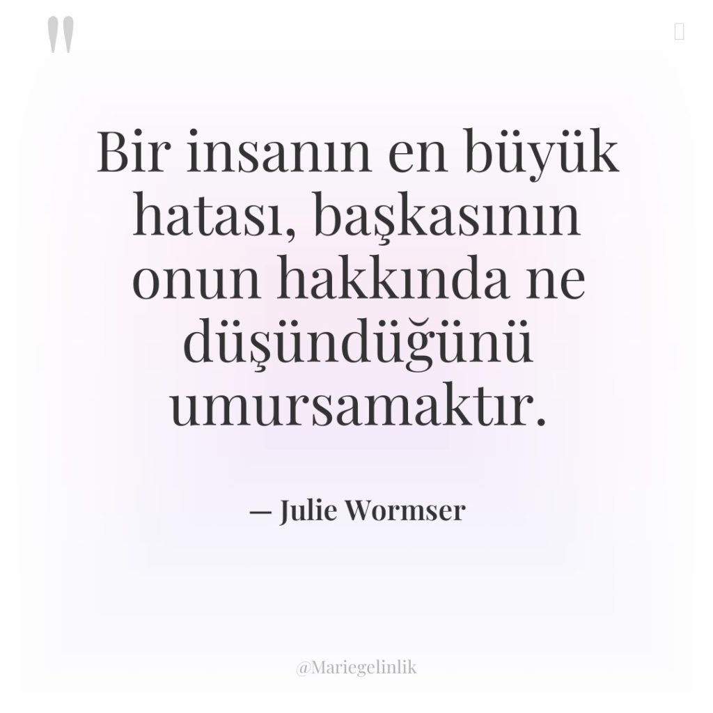 Bir insanın en büyük hatası, başkasının onun hakkında ne düşündüğünü…