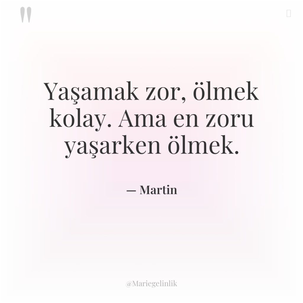 Yaşamak zor, ölmek kolay. Ama en zoru yaşarken ölmek.