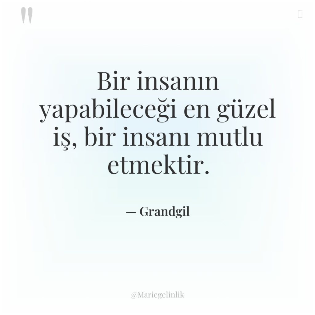 Bir insanın yapabileceği en güzel iş, bir insanı mutlu etmektir.