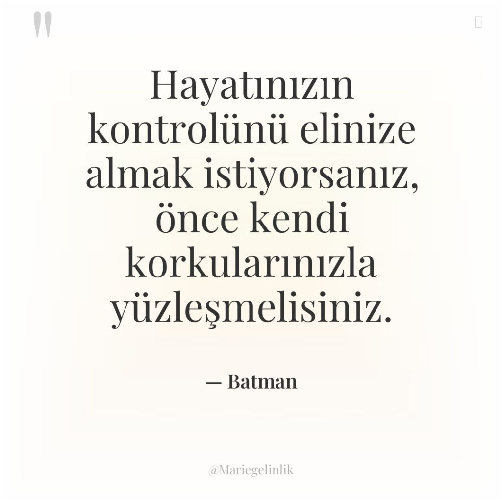 Hayatınızın kontrolünü elinize almak istiyorsanız, önce kendi korkularınızla yüzleşmelisiniz.
