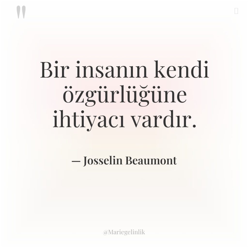 Bir insanın kendi özgürlüğüne ihtiyacı vardır.