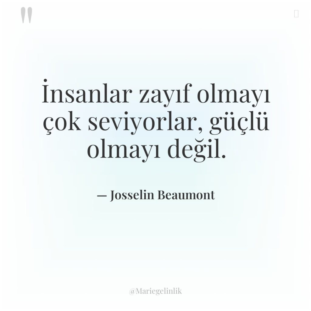 İnsanlar zayıf olmayı çok seviyorlar, güçlü olmayı değil.