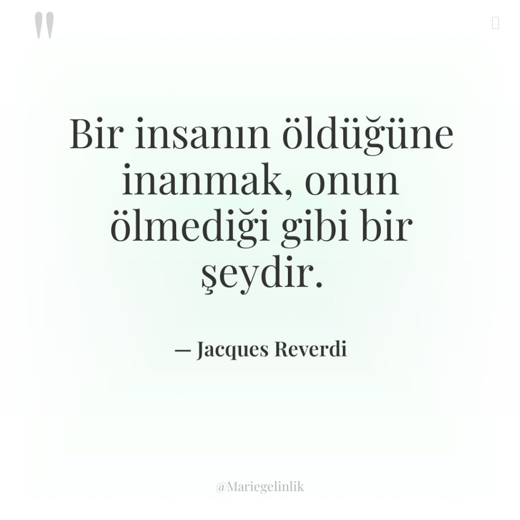 Bir insanın öldüğüne inanmak, onun ölmediği gibi bir şeydir.