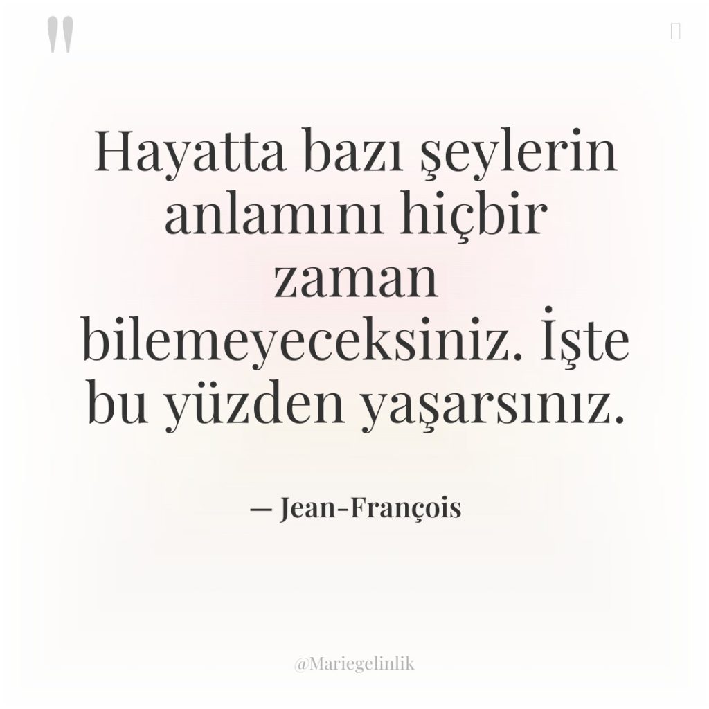 Hayatta bazı şeylerin anlamını hiçbir zaman bilemeyeceksiniz. İşte bu yüzden…