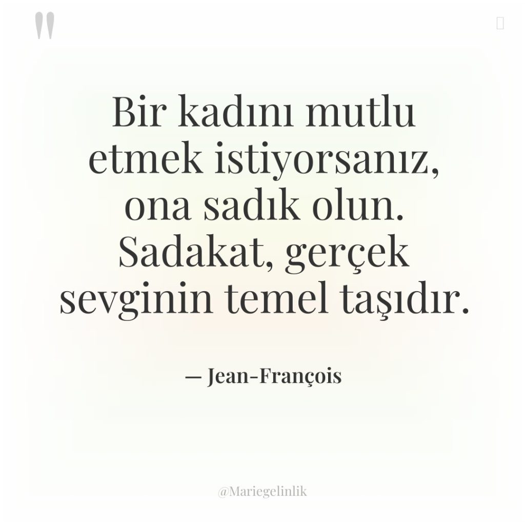 Bir kadını mutlu etmek istiyorsanız, ona sadık olun. Sadakat, gerçek…