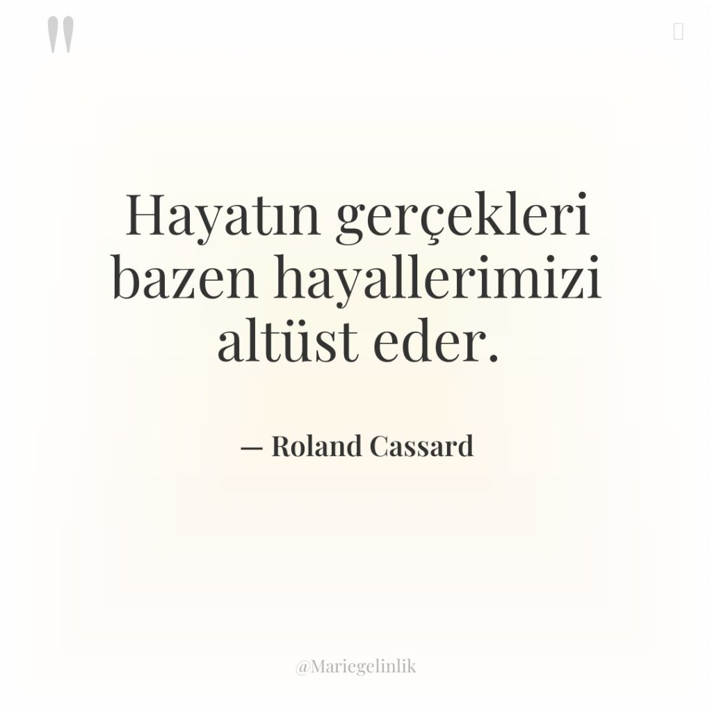 Hayatın gerçekleri bazen hayallerimizi altüst eder.