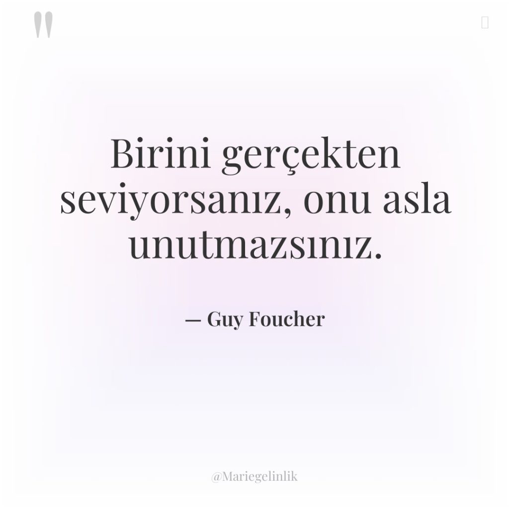 Birini gerçekten seviyorsanız, onu asla unutmazsınız.