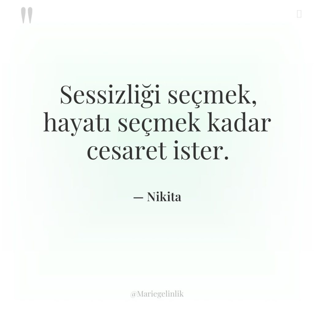 Sessizliği seçmek, hayatı seçmek kadar cesaret ister.