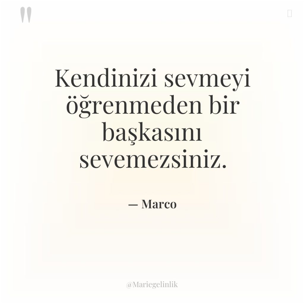 Kendinizi sevmeyi öğrenmeden bir başkasını sevemezsiniz.